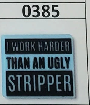 0385-  I Work Harder Than An Ugly Stripper Focal Bead